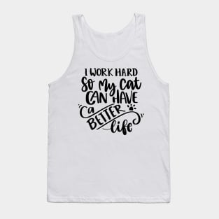 I Work Hard So My Cat Can Have A Better Life Tank Top